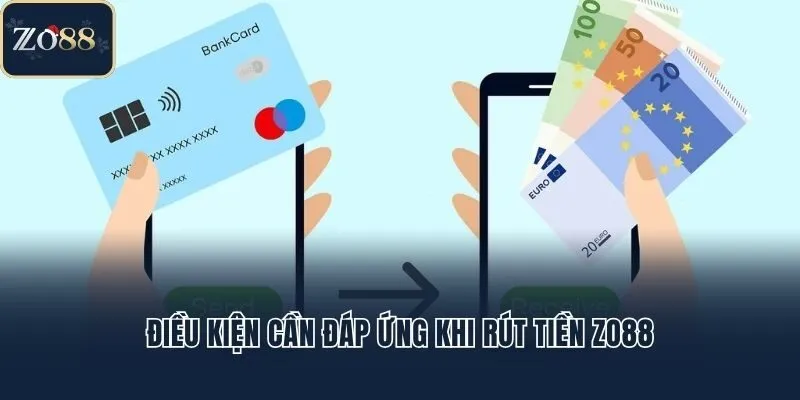 Điều kiện cần đáp ứng khi rút tiền Zo88