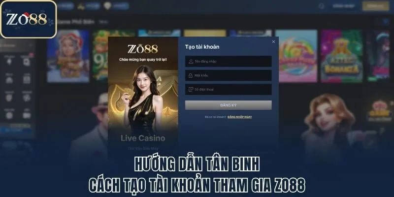Hướng dẫn tân binh cách tạo tài khoản tham gia Zo88